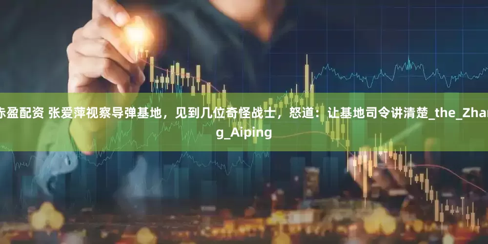 赤盈配资 张爱萍视察导弹基地，见到几位奇怪战士，怒道：让基地司令讲清楚_the_Zhang_Aiping