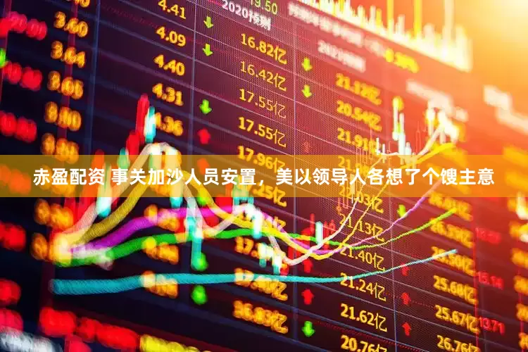 赤盈配资 事关加沙人员安置，美以领导人各想了个馊主意